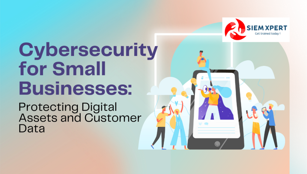 Cybersecurity for Small Businesses: Protecting Digital Assets and Customer Data