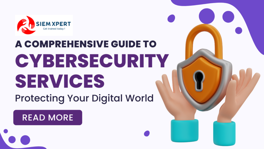 A Comprehensive Guide To Cybersecurity Services: Protecting Your Digital World
